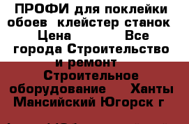 ПРОФИ для поклейки обоев  клейстер станок › Цена ­ 7 400 - Все города Строительство и ремонт » Строительное оборудование   . Ханты-Мансийский,Югорск г.